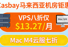 Casbay:马来西亚机房特惠来袭,VPS 八折低至 $13.27 / 月,Mac M4 云服务器七折优惠-55主机测评网