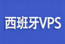 2026年欧洲西班牙VPS优质商家盘点,西班牙原生ISP独立IP,欧洲线路稳定-55主机测评网